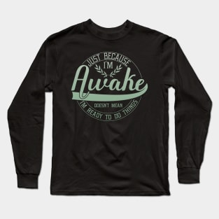 humor just because i'm awake funny saying Long Sleeve T-Shirt